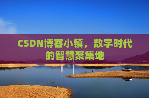 CSDN博客小镇,数字时代的智慧聚集地